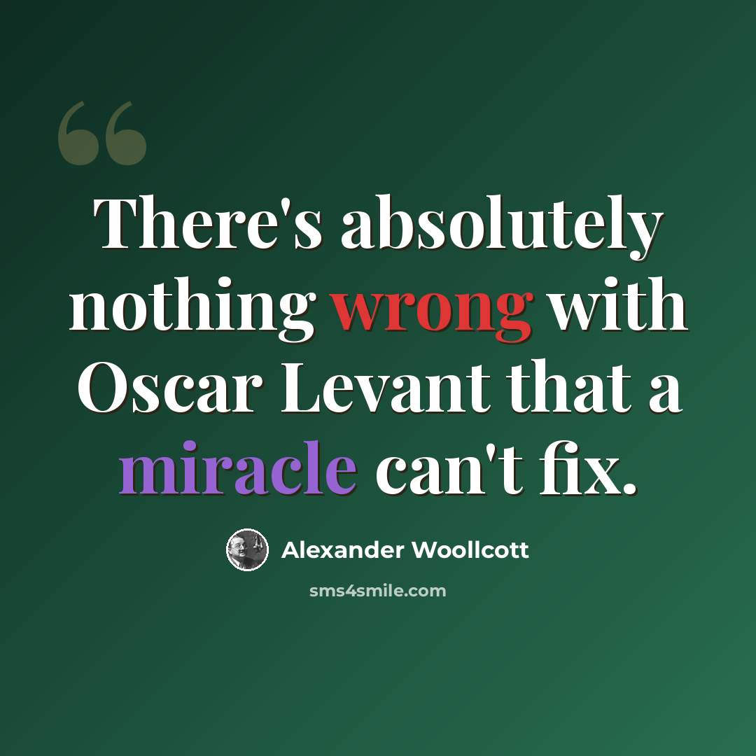 “There's absolutely nothing wrong with Oscar Levant that a miracle can't fix.” quote by Alexander Woollcott