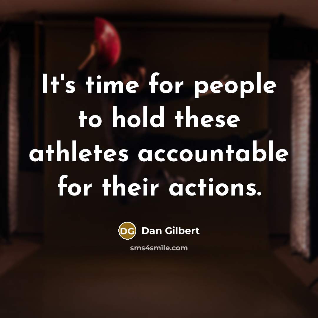 “It's time for people to hold these athletes accountable for their actions.” quote by Dan Gilbert