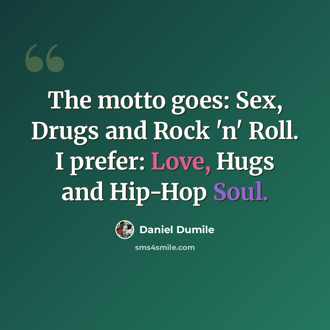 “The motto goes: Sex, Drugs and Rock 'n' Roll. I prefer: Love, Hugs and Hip-Hop Soul.” quote by Daniel Dumile
