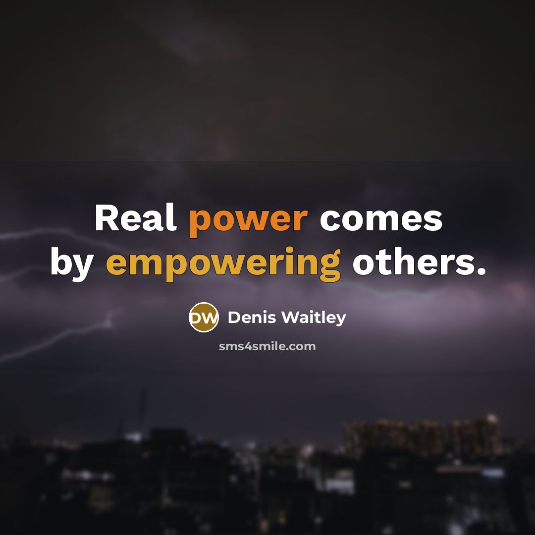 “Real power comes by empowering others.” quote by Denis Waitley
