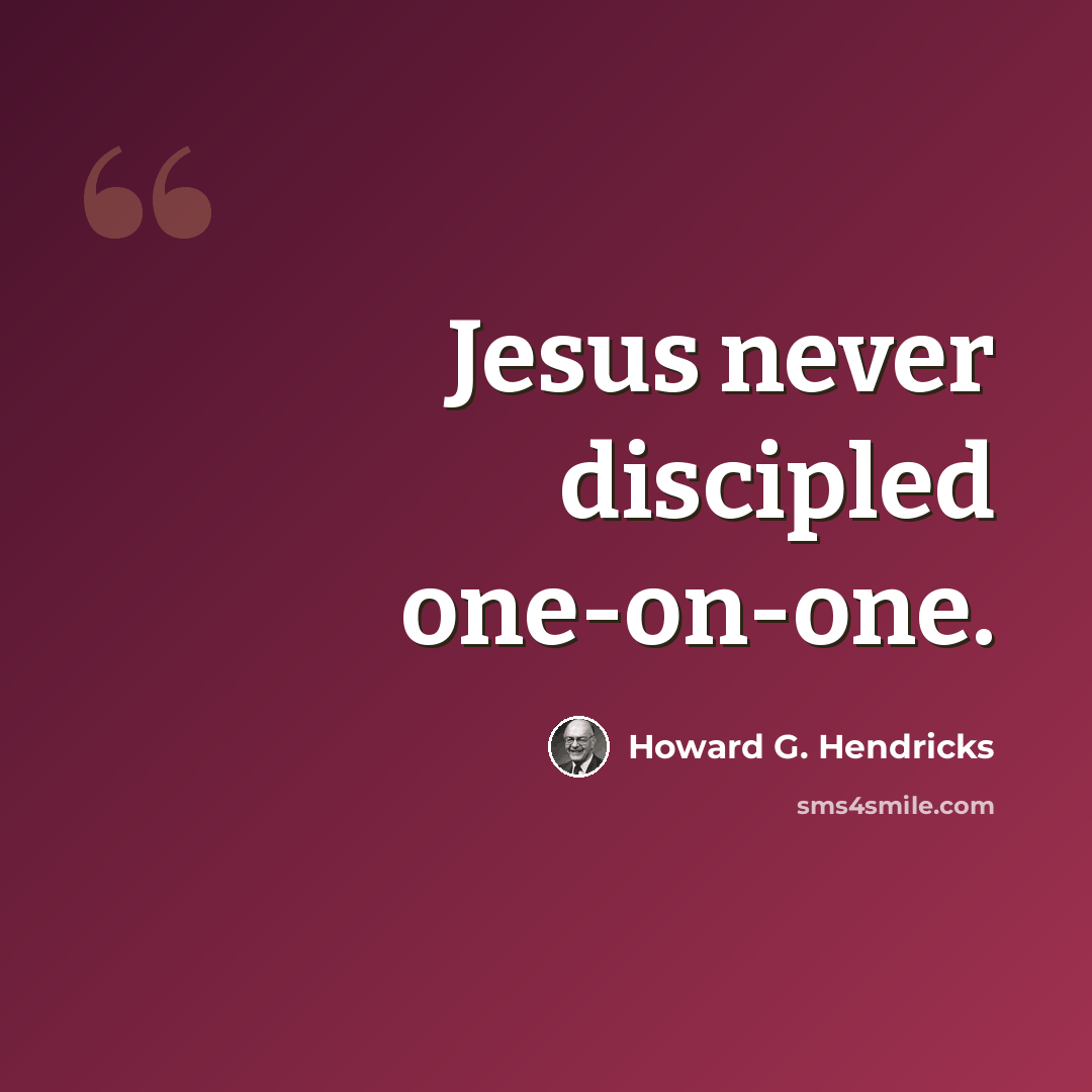 “Jesus never discipled one-on-one.” quote by Howard G. Hendricks