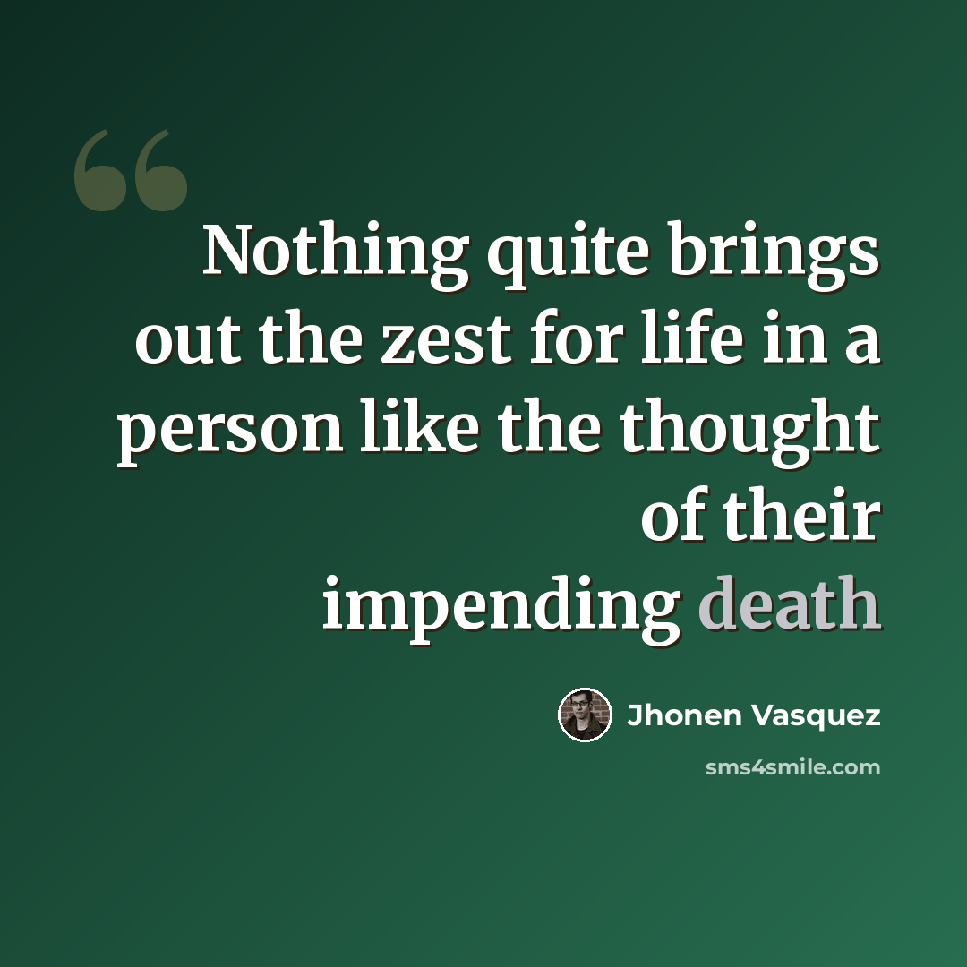 “Nothing quite brings out the zest for life in a person like the thought of their impending death” quote by Jhonen Vasquez