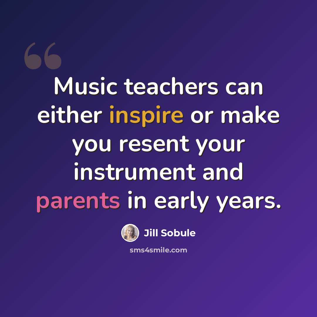 “Music teachers can either inspire or make you resent your instrument and parents in early years.” quote by Jill Sobule