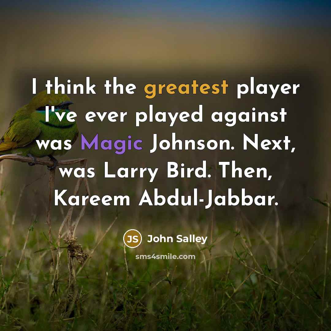 “I think the greatest player I've ever played against was Magic Johnson. Next, was Larry Bird. Then, Kareem Abdul-Jabbar.” quote by John Salley