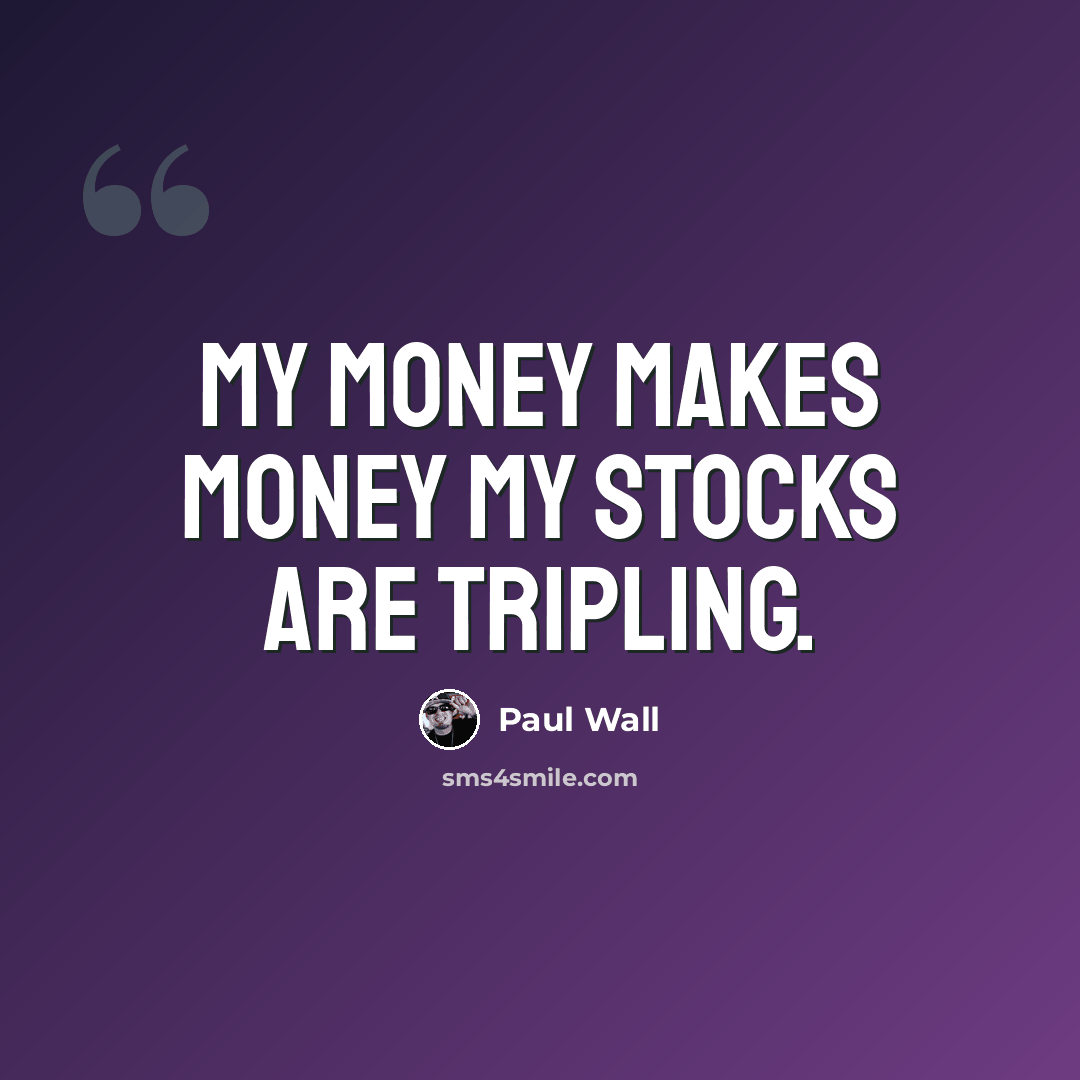 “My money makes money my stocks are tripling.” quote by Paul Wall