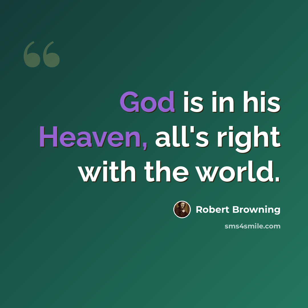 “God is in his Heaven, all's right with the world.” quote by Robert Browning