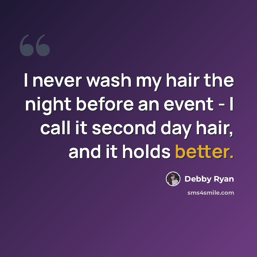 “I never wash my hair the night before an event - I call it second day hair, and it holds better.” quote by Debby Ryan