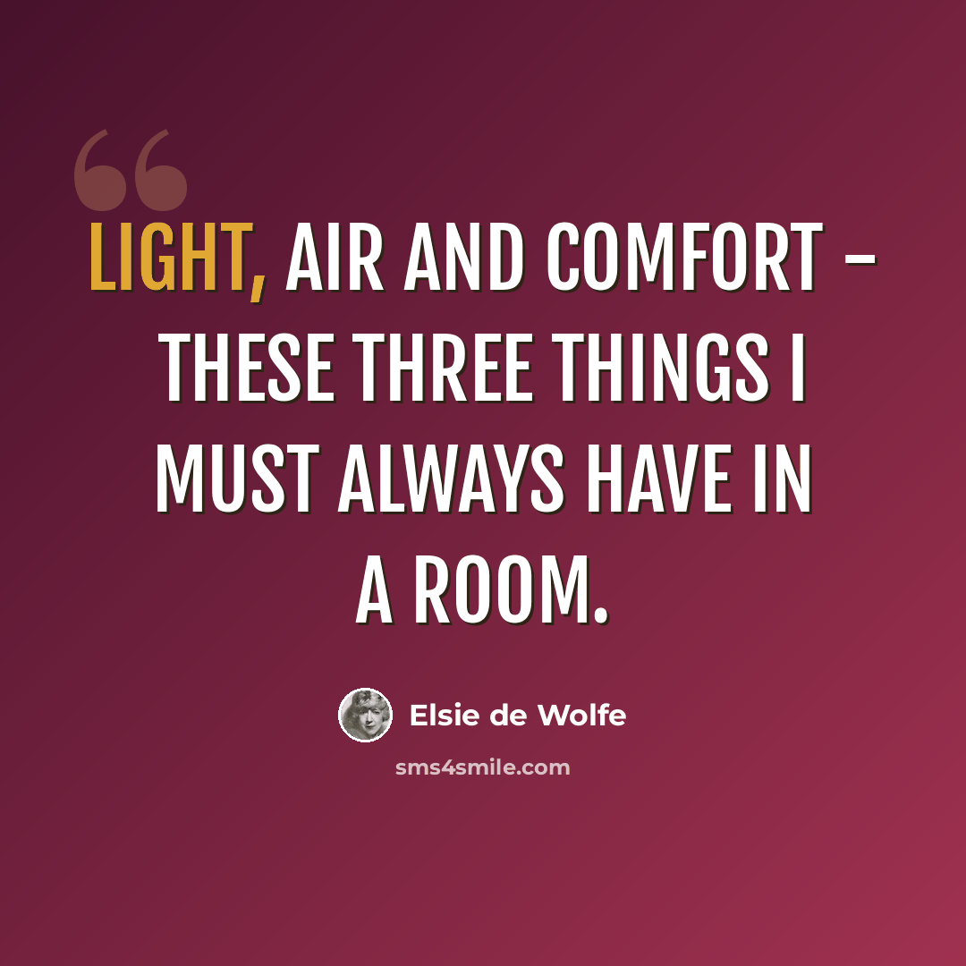 “Light, air and comfort - these three things I must always have in a room.” quote by Elsie de Wolfe