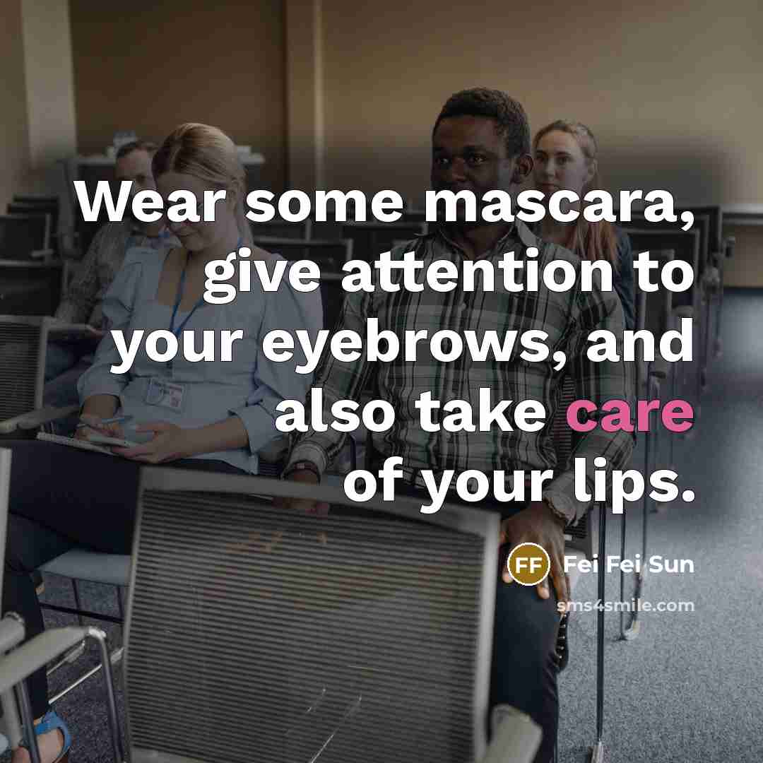 “Wear some mascara, give attention to your eyebrows, and also take care of your lips.” quote by Fei Fei Sun