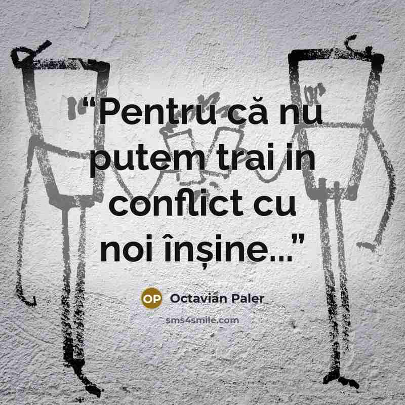 “Pentru că nu putem trai in conflict cu noi înșine...” quote by Octavian Paler