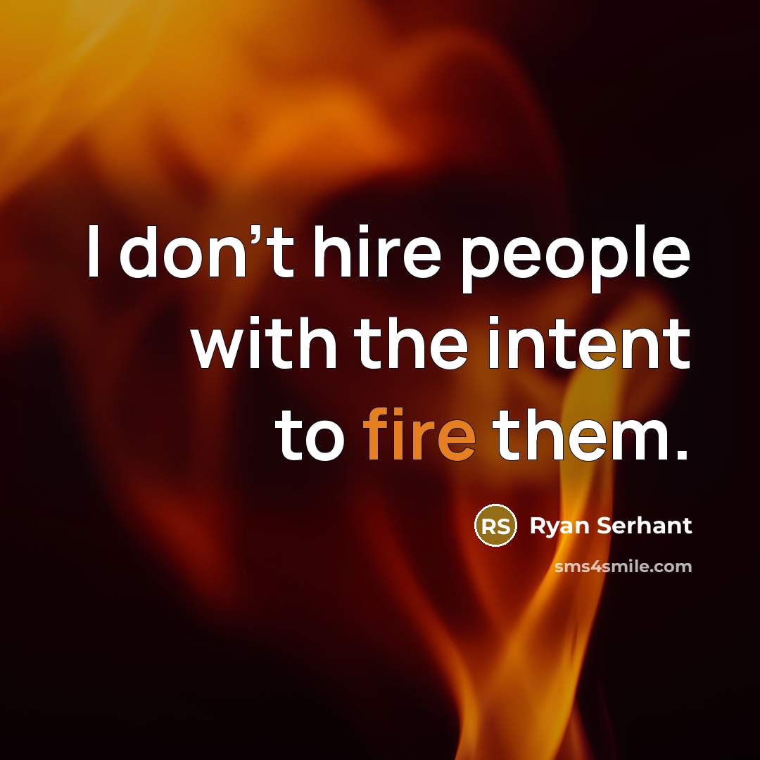 “I don't hire people with the intent to fire them.” quote by Ryan Serhant