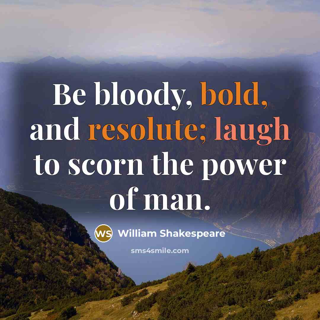 “Be bloody, bold, and resolute; laugh to scorn the power of man.” quote by William Shakespeare