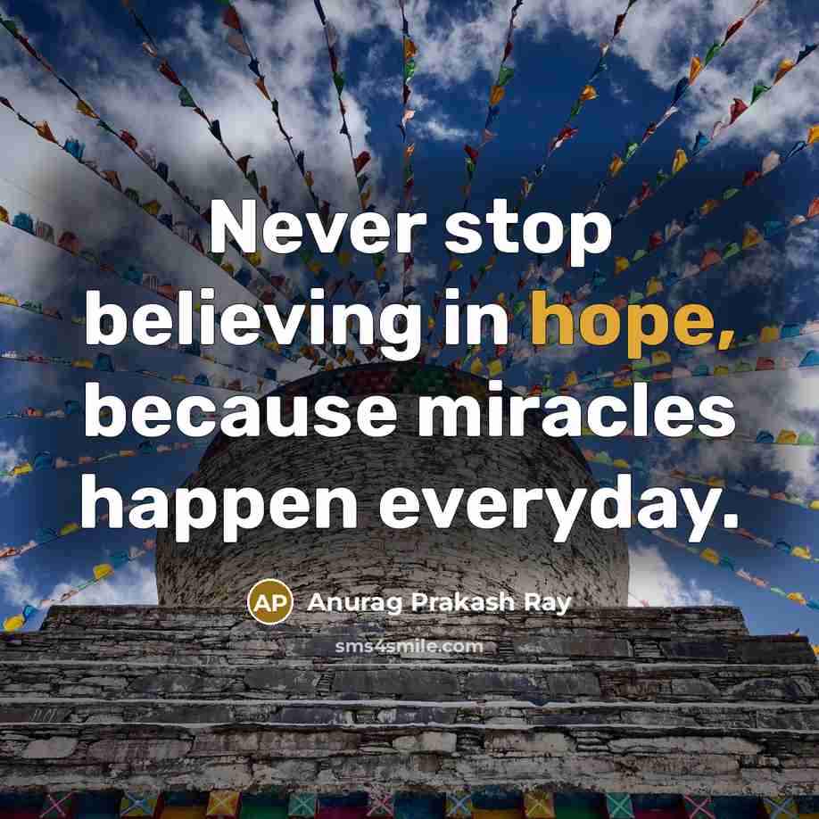 “Never stop believing in hope, because miracles happen everyday.” quote by Anurag Prakash Ray