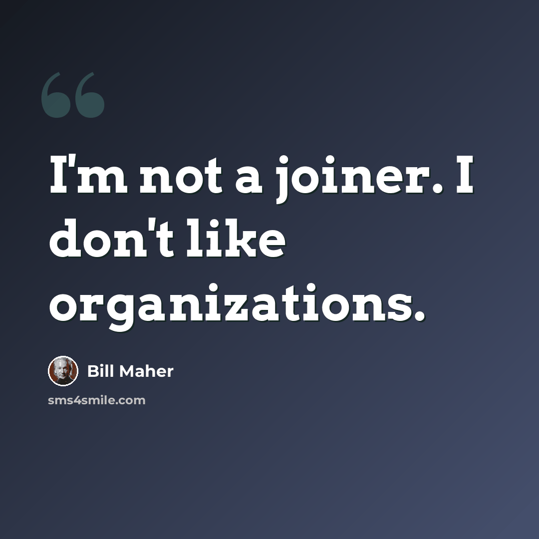 “I'm not a joiner. I don't like organizations.” quote by Bill Maher