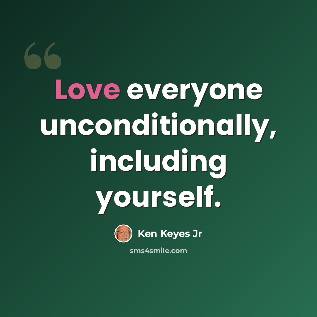 “Love everyone unconditionally, including yourself.” quote by Ken Keyes Jr