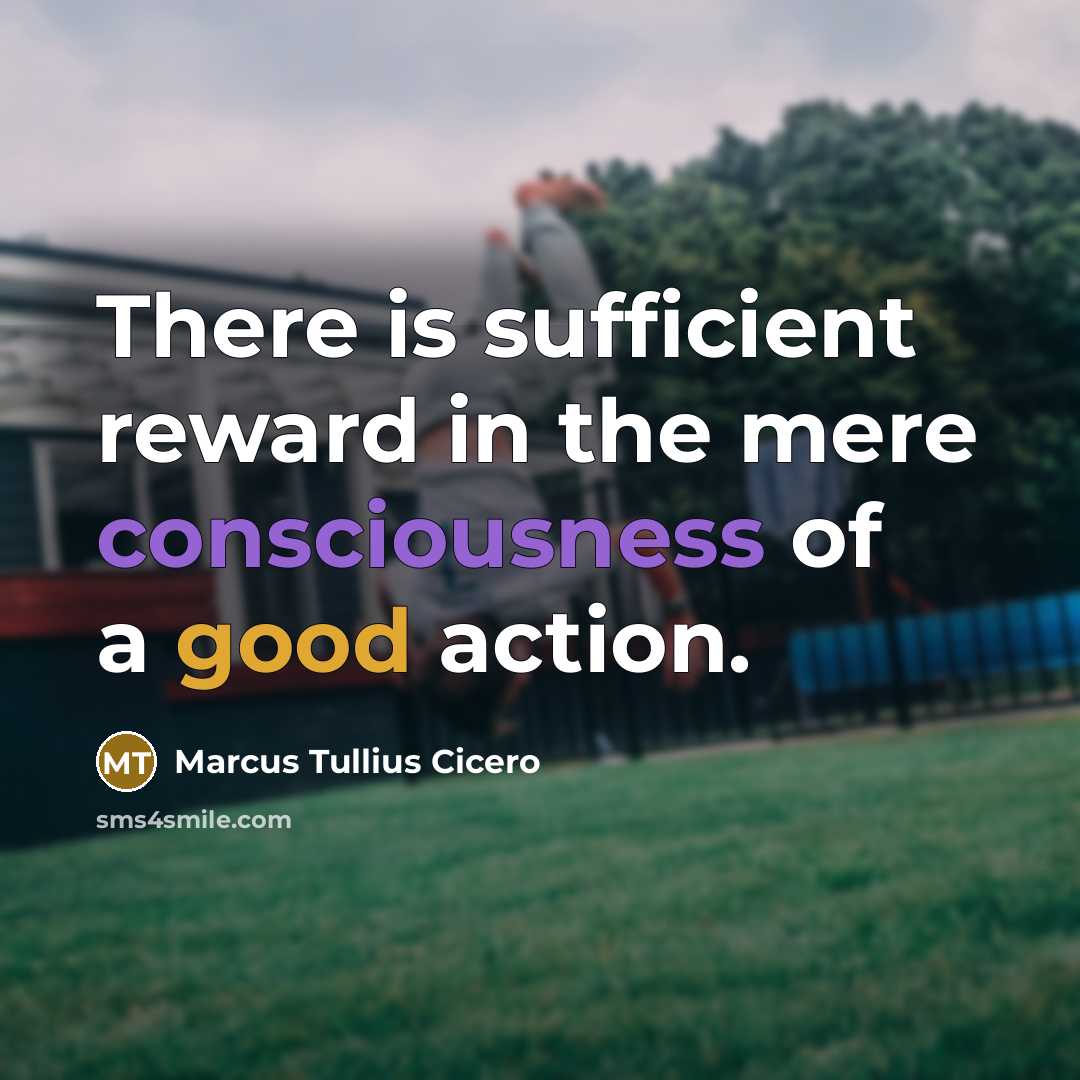 “There is sufficient reward in the mere consciousness of a good action.” quote by Marcus Tullius Cicero