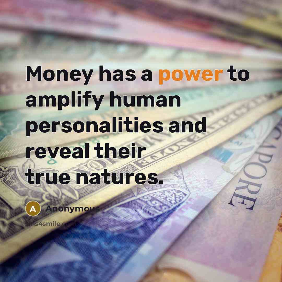 “Money has a power to amplify human personalities and reveal their true natures.” quote by Anonymous