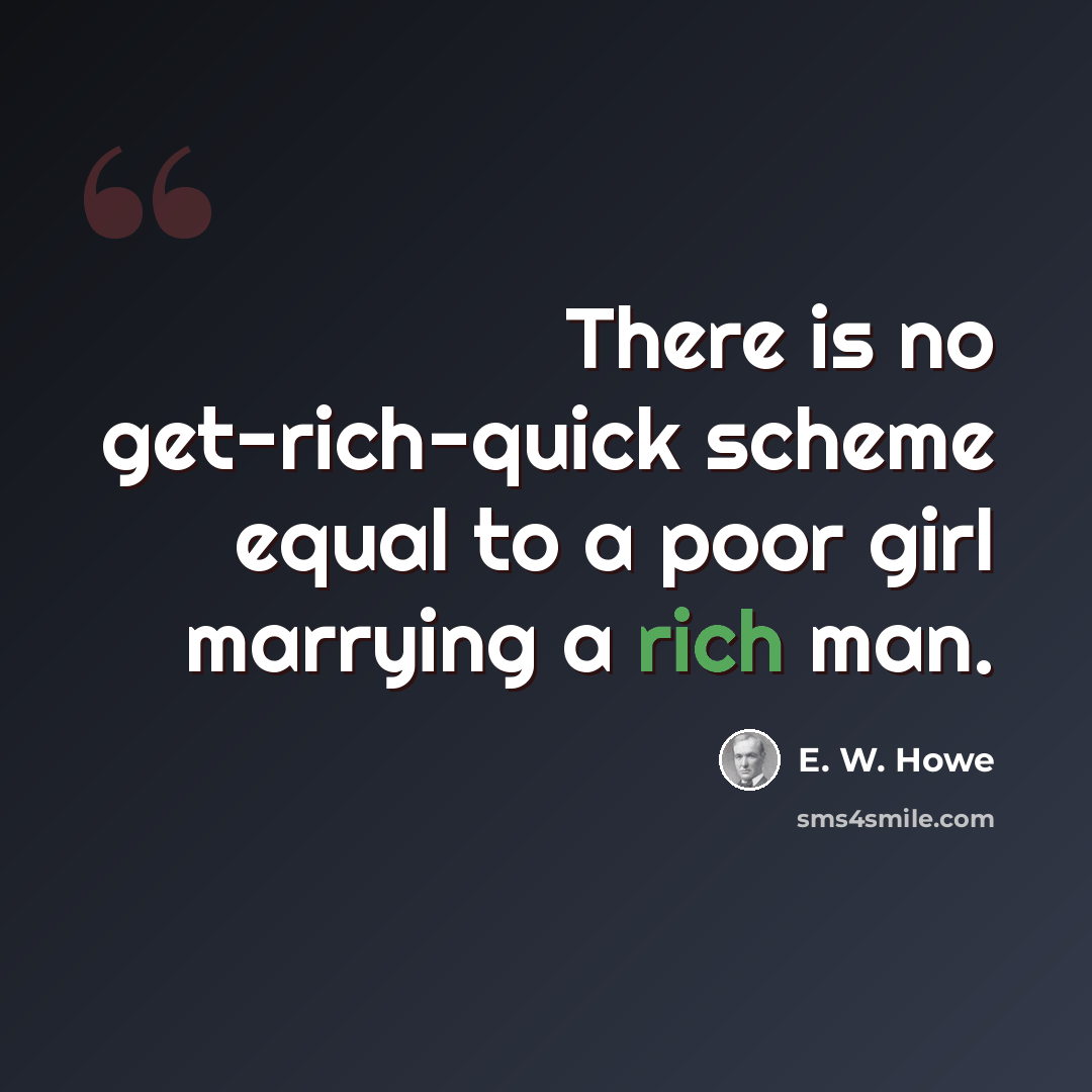 “There is no get-rich-quick scheme equal to a poor girl marrying a rich man.” quote by E. W. Howe