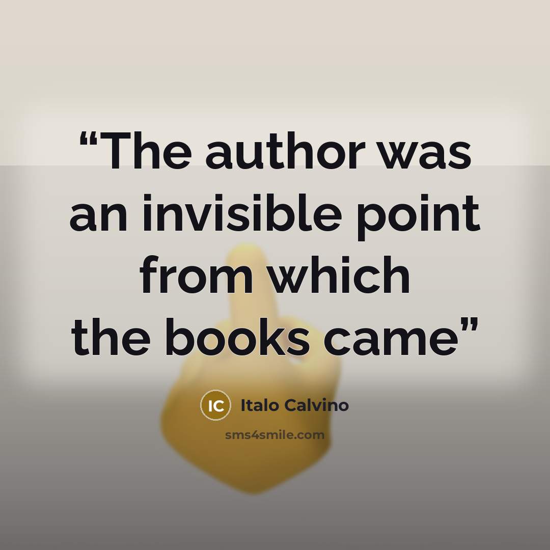 “The author was an invisible point from which the books came” quote by Italo Calvino