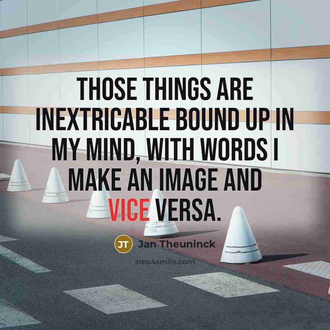 “Those things are inextricable bound up in my mind, with words I make an image and vice versa.” quote by Jan Theuninck