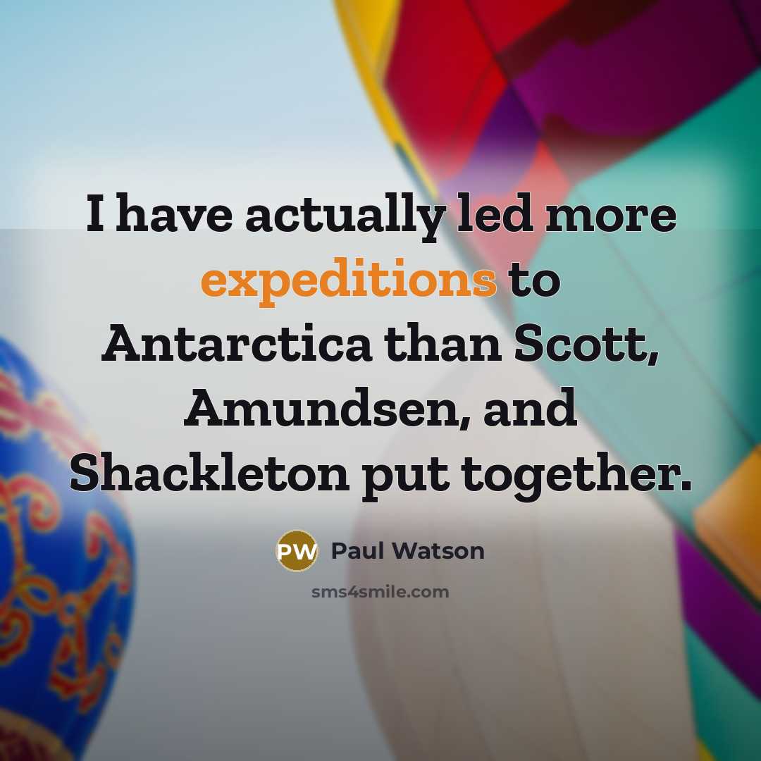 “I have actually led more expeditions to Antarctica than Scott, Amundsen, and Shackleton put together.” quote by Paul Watson