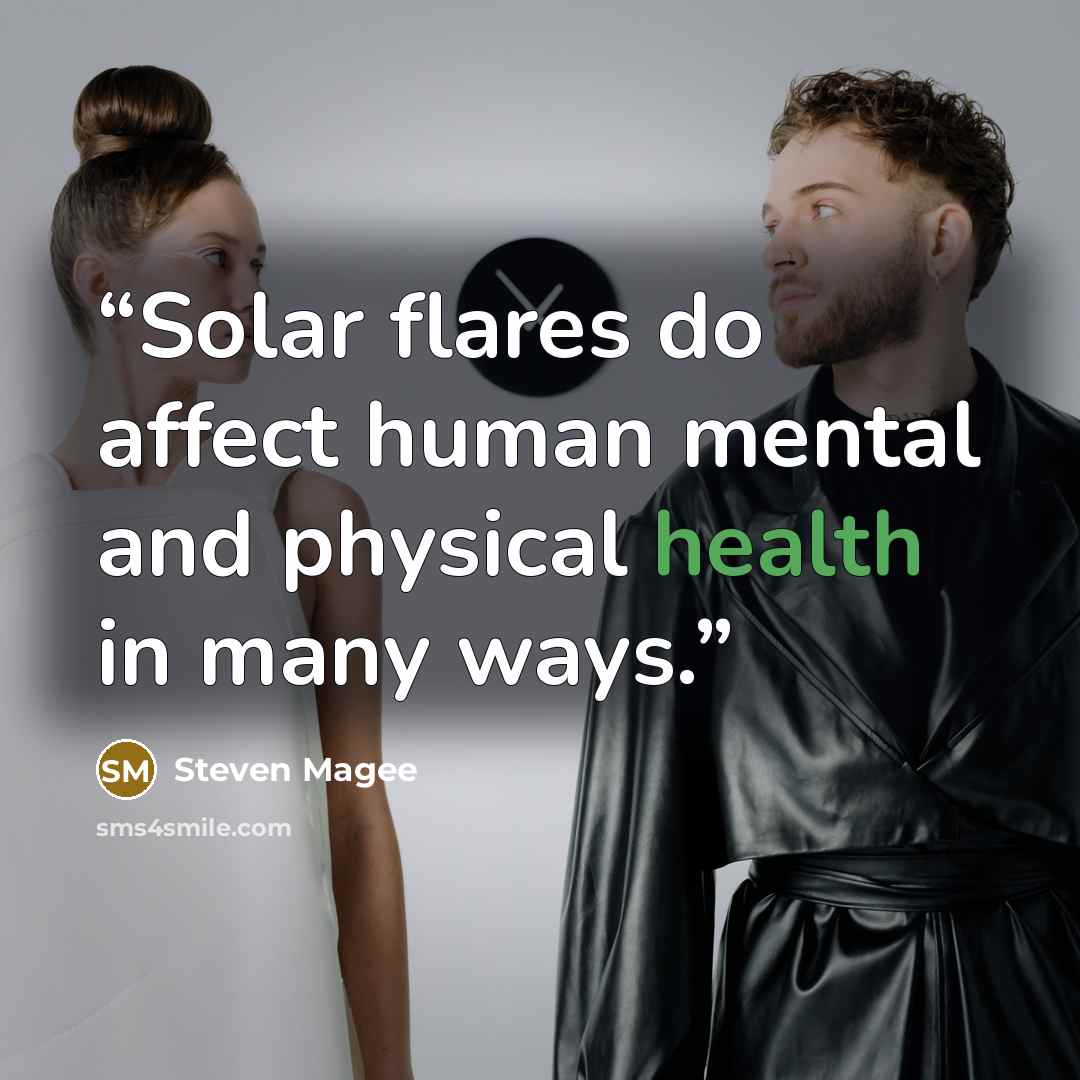 “Solar flares do affect human mental and physical health in many ways.” quote by Steven Magee