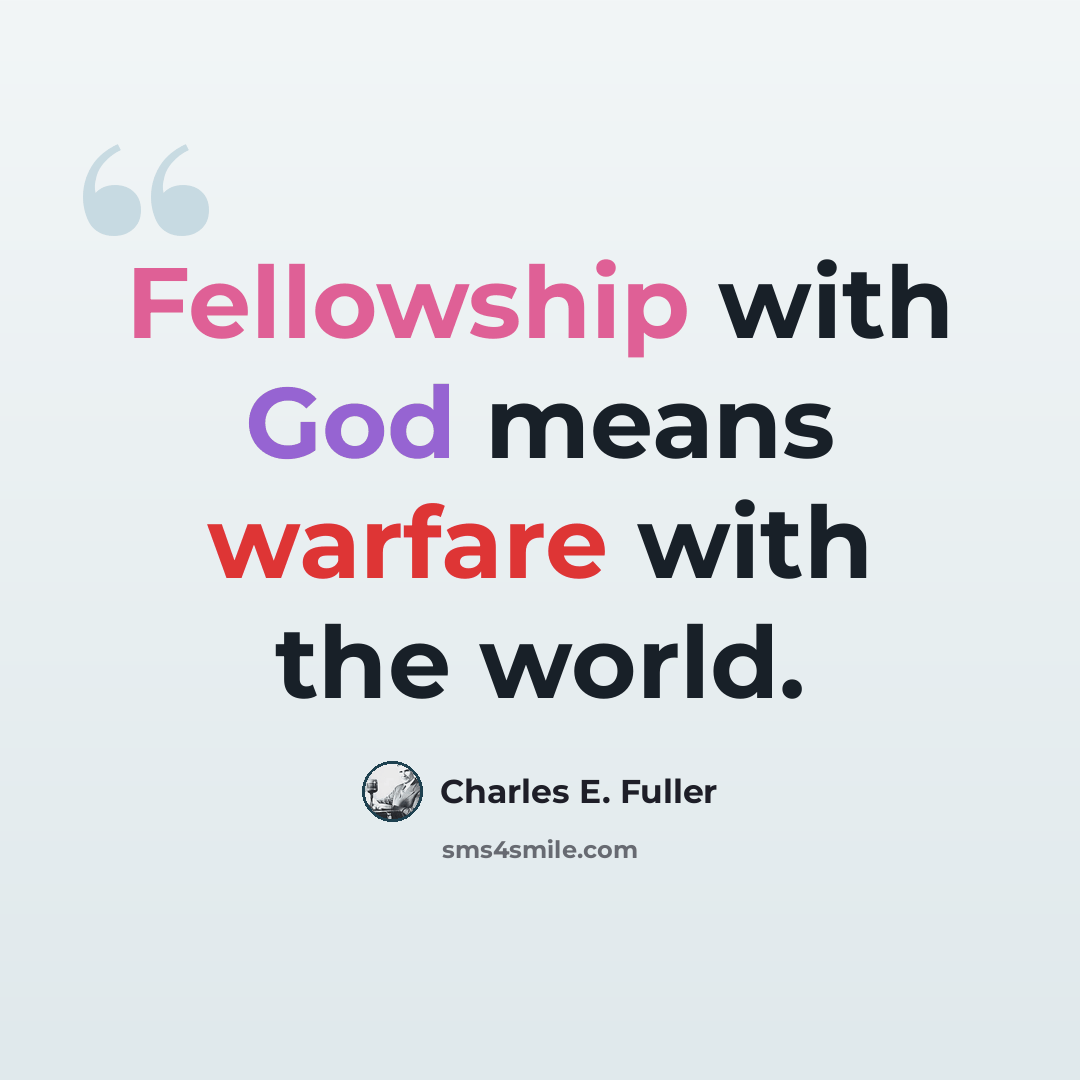 “Fellowship with God means warfare with the world.” quote by Charles E. Fuller
