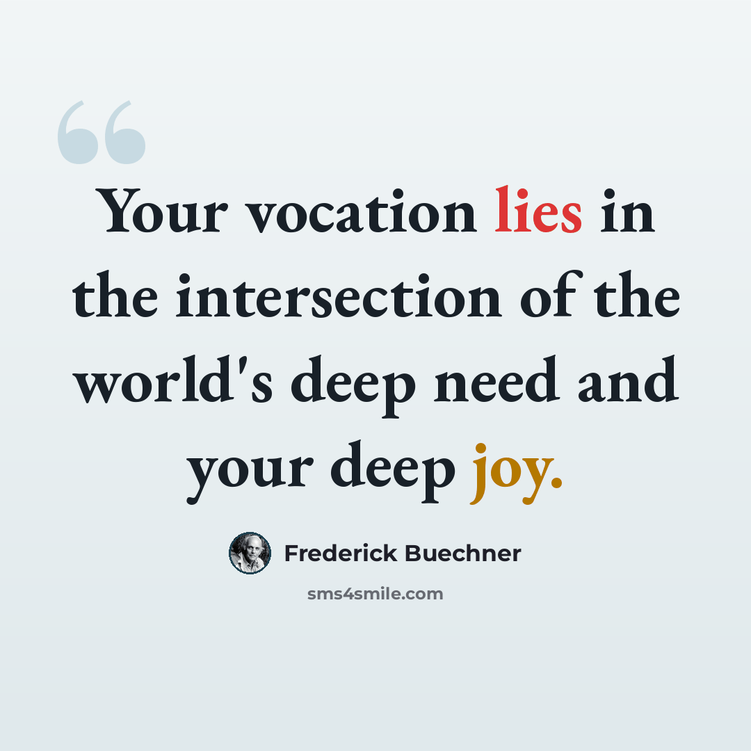 “Your vocation lies in the intersection of the world's deep need and your deep joy.” quote by Frederick Buechner