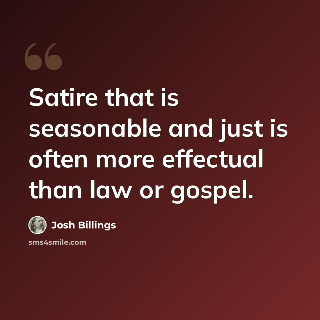 “Satire that is seasonable and just is often more effectual than law or gospel.” quote by Josh Billings