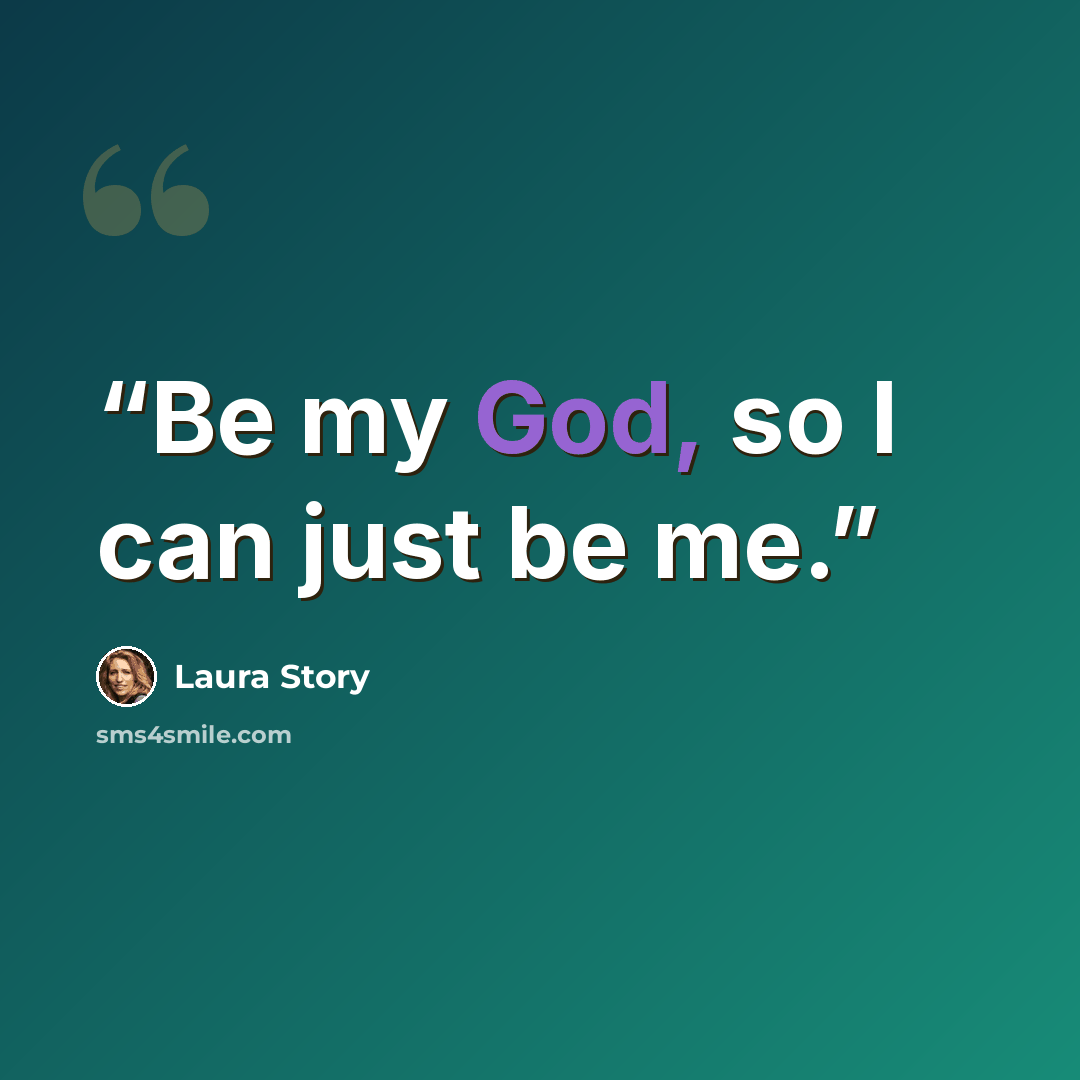“Be my God, so I can just be me.” quote by Laura Story