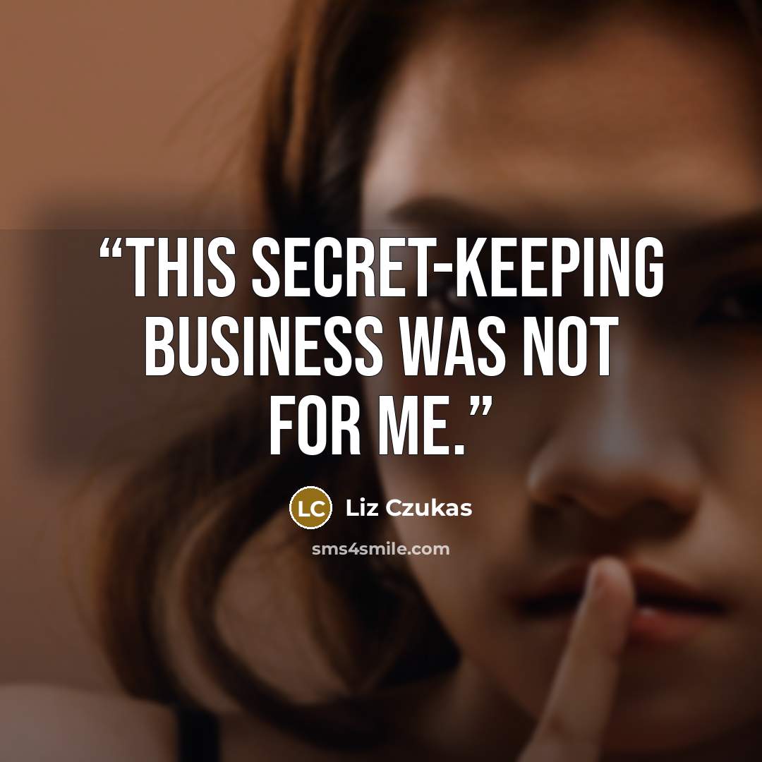 “This secret-keeping business was not for me.” quote by Liz Czukas