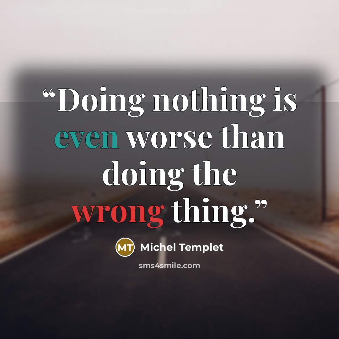 “Doing nothing is even worse than doing the wrong thing.” quote by Michel Templet
