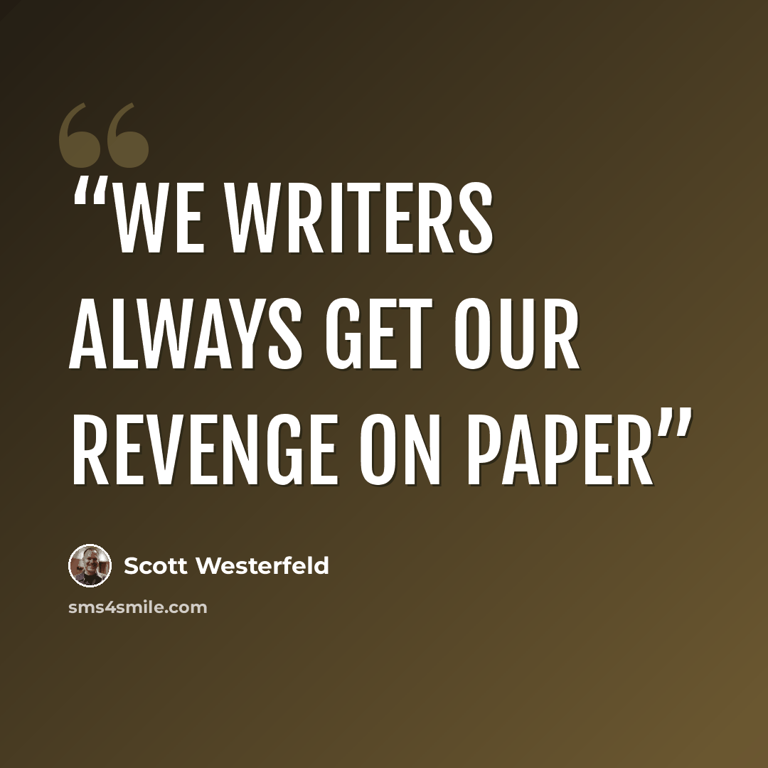“We writers always get our revenge on paper” quote by Scott Westerfeld