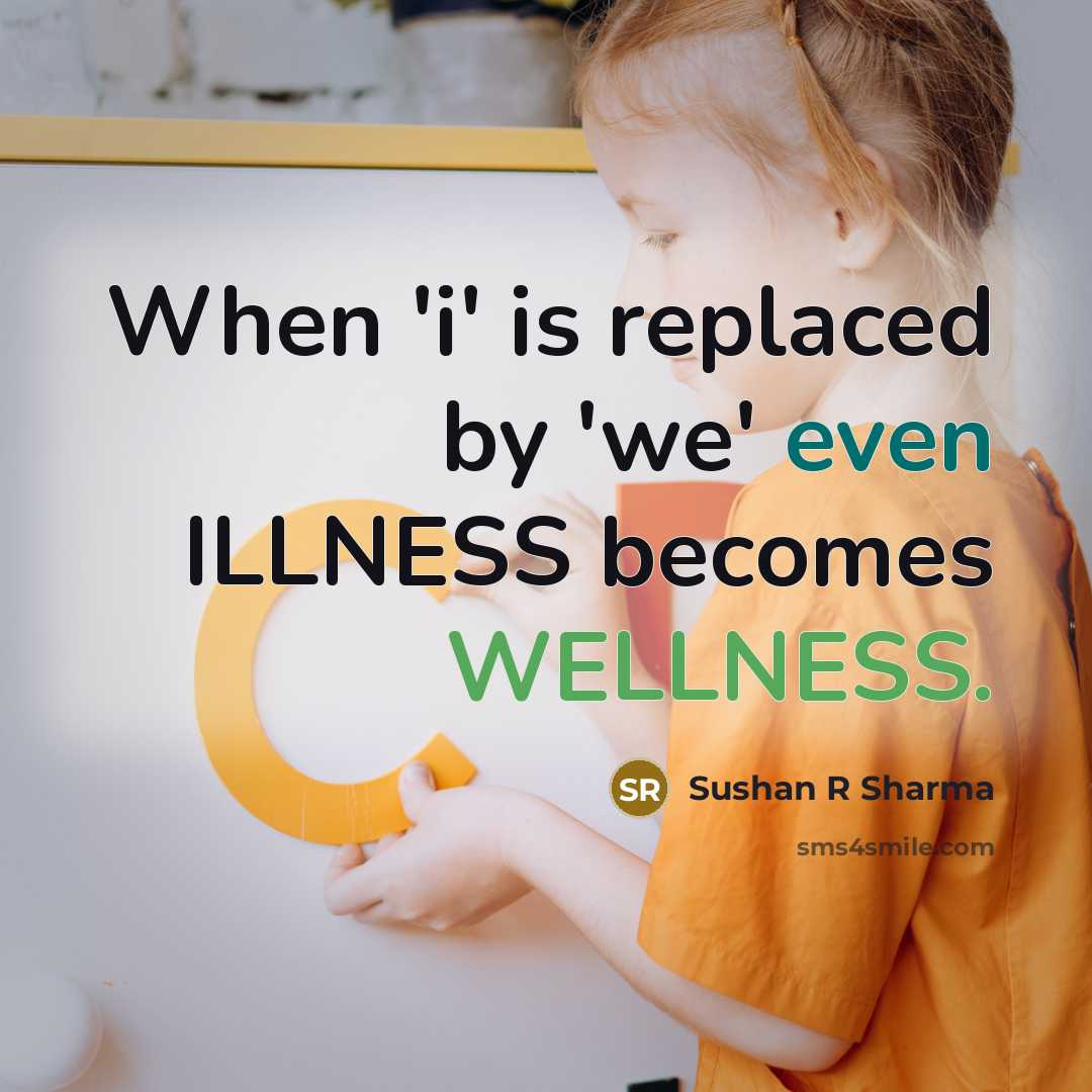 “When 'i' is replaced by 'we' even ILLNESS becomes WELLNESS.” quote by Sushan R Sharma