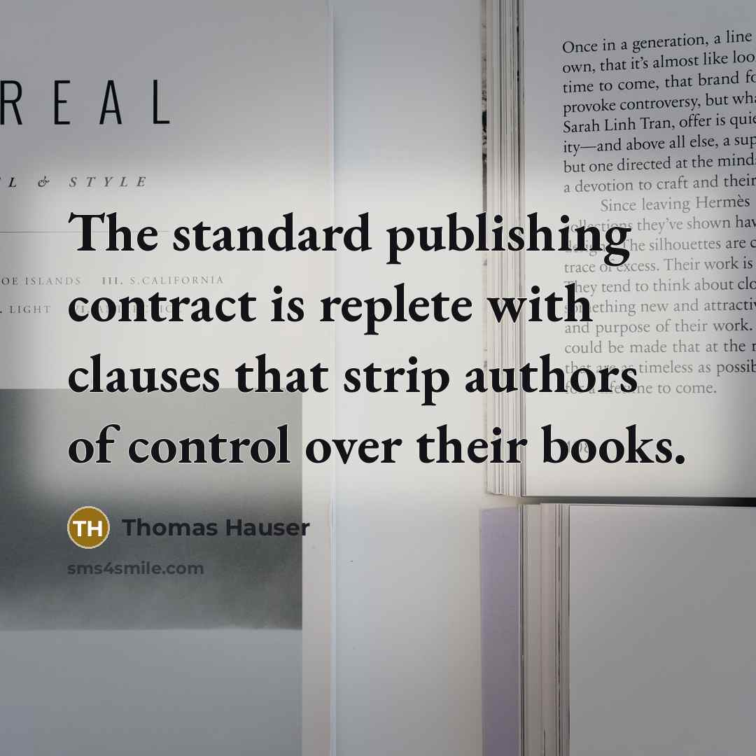 “The standard publishing contract is replete with clauses that strip authors of control over their books.” quote by Thomas Hauser