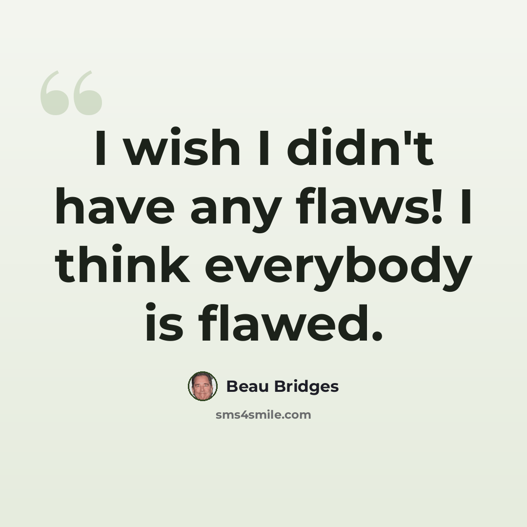 “I wish I didn't have any flaws! I think everybody is flawed.” quote by Beau Bridges