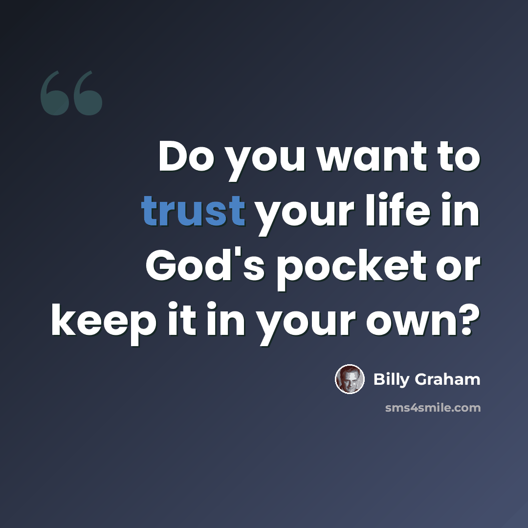 “Do you want to trust your life in God's pocket or keep it in your own?” quote by Billy Graham