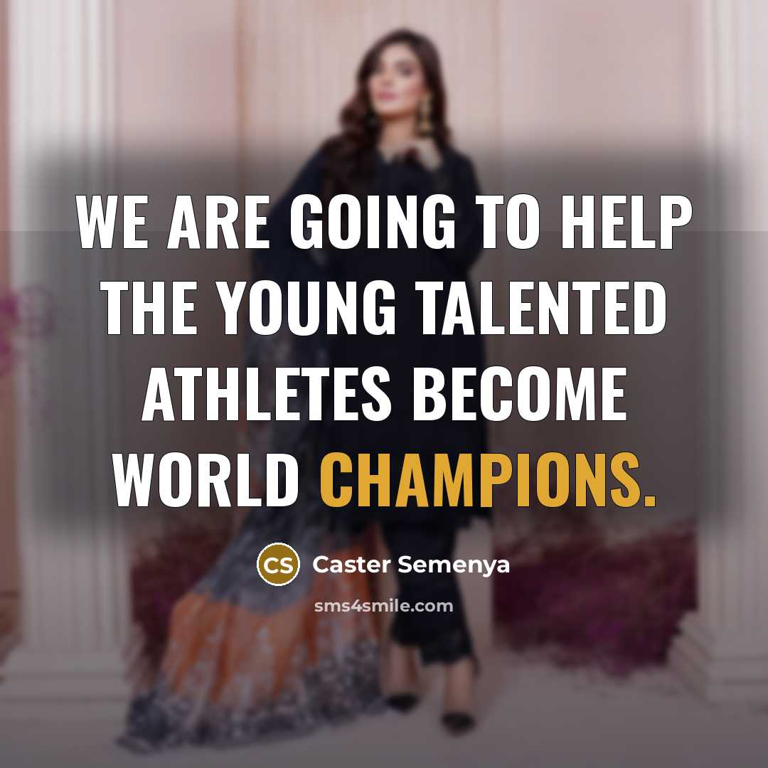 “We are going to help the young talented athletes become world champions.” quote by Caster Semenya