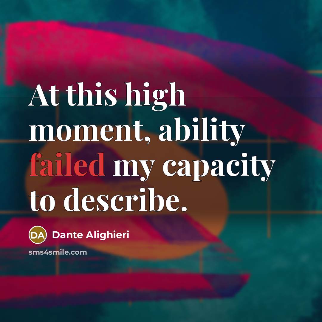 “At this high moment, ability failed my capacity to describe.” quote by Dante Alighieri