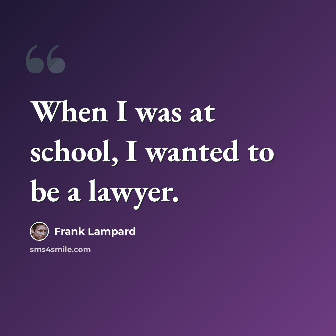 “When I was at school, I wanted to be a lawyer.” quote by Frank Lampard