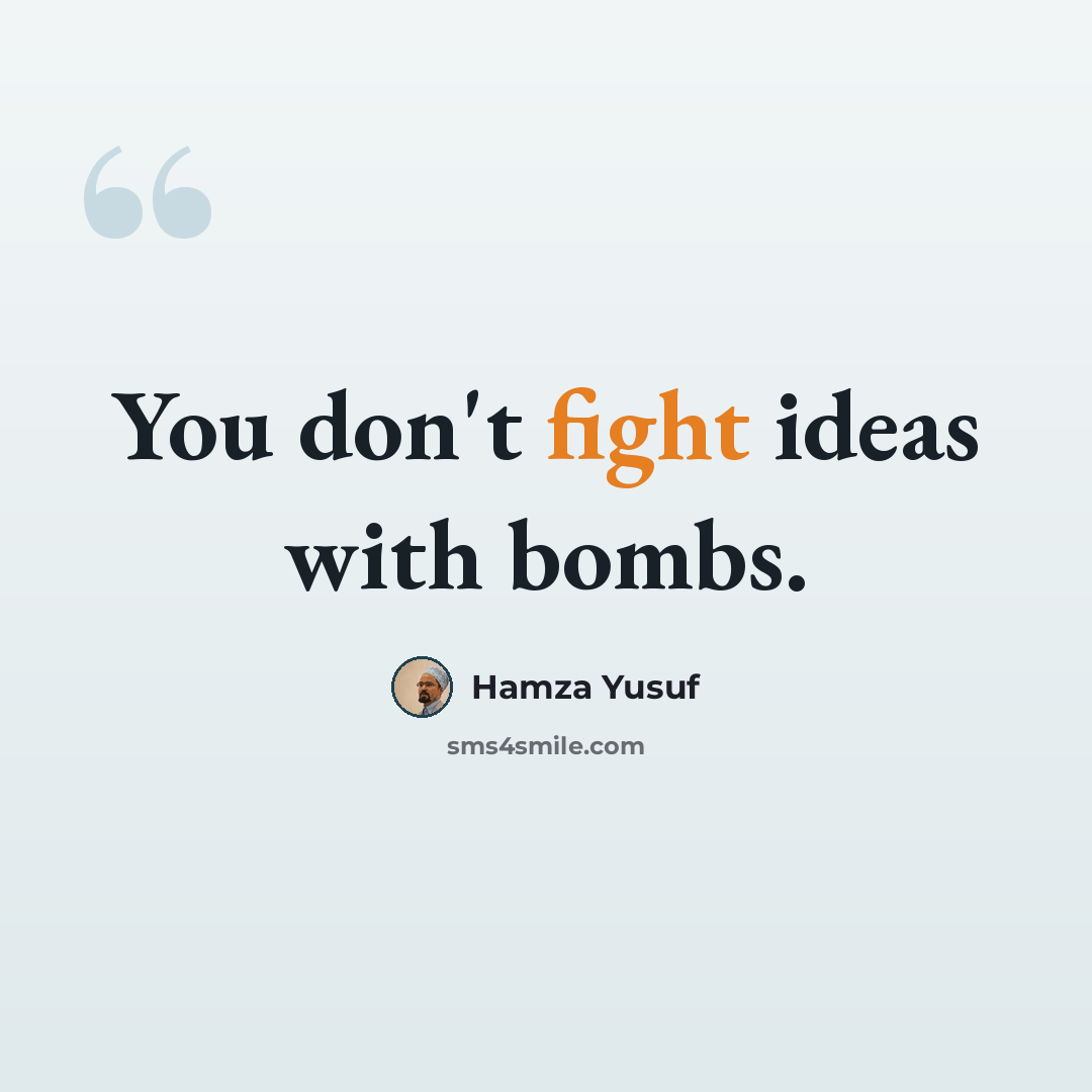 “You don't fight ideas with bombs.” quote by Hamza Yusuf