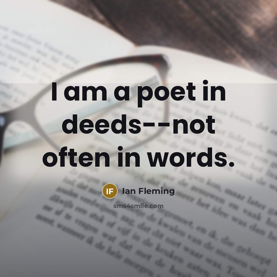 “I am a poet in deeds--not often in words.” quote by Ian Fleming