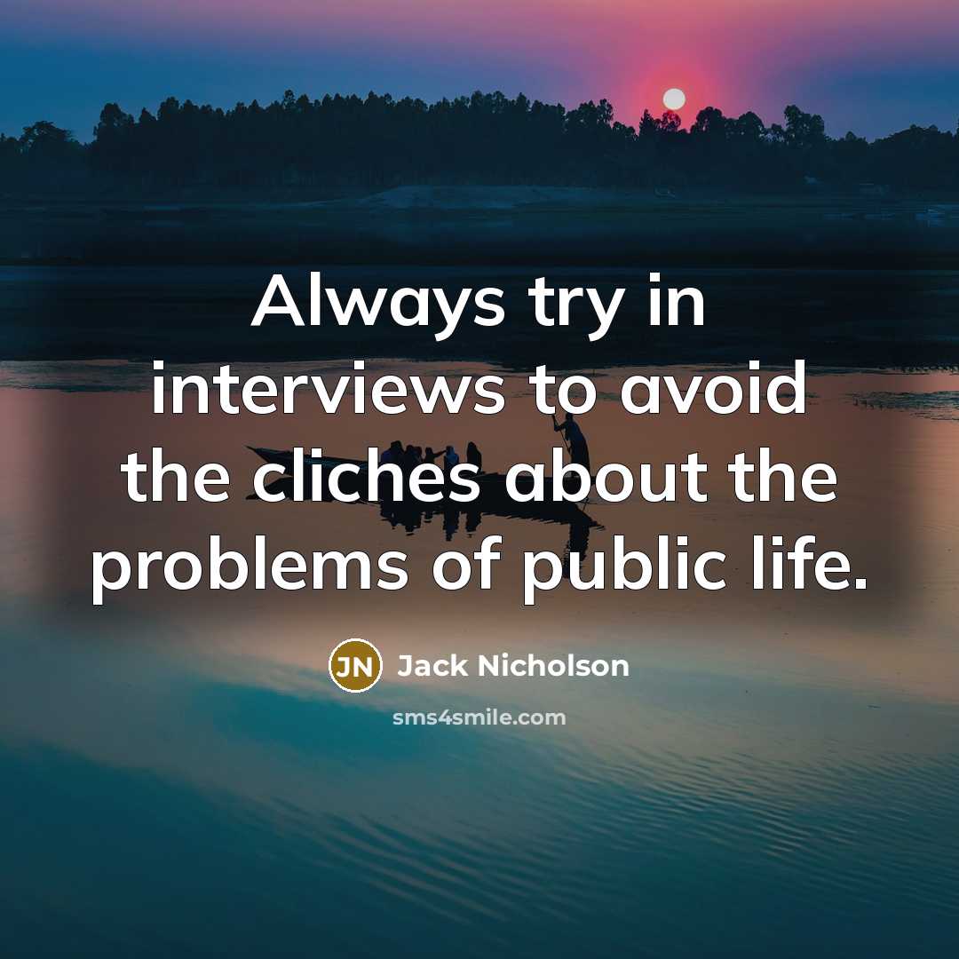 “Always try in interviews to avoid the cliches about the problems of public life.” quote by Jack Nicholson