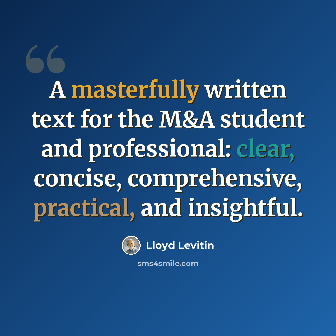 “A masterfully written text for the M&A student and professional: clear, concise, comprehensive, practical, and insightful.” quote by Lloyd Levitin