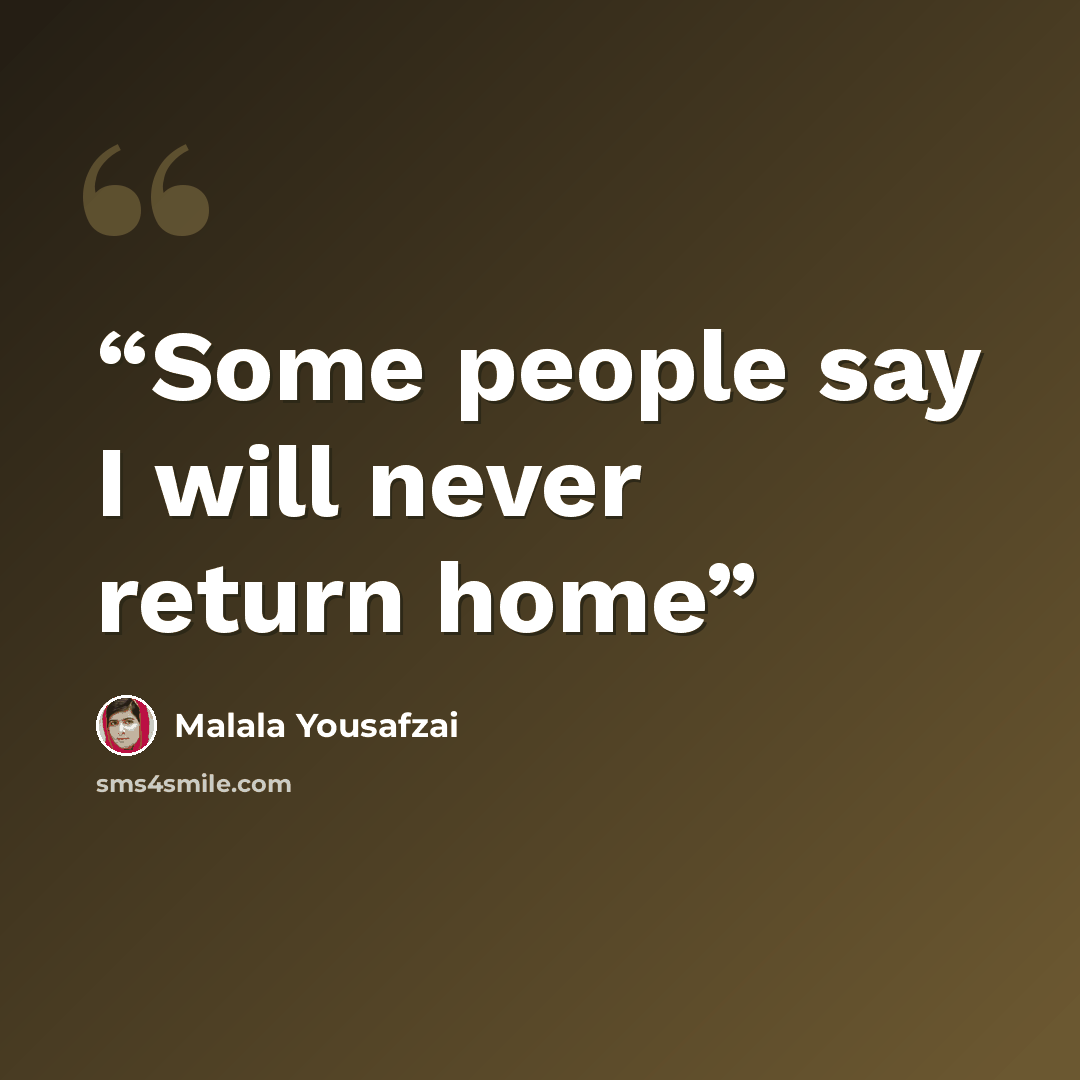 “Some people say I will never return home” quote by Malala Yousafzai