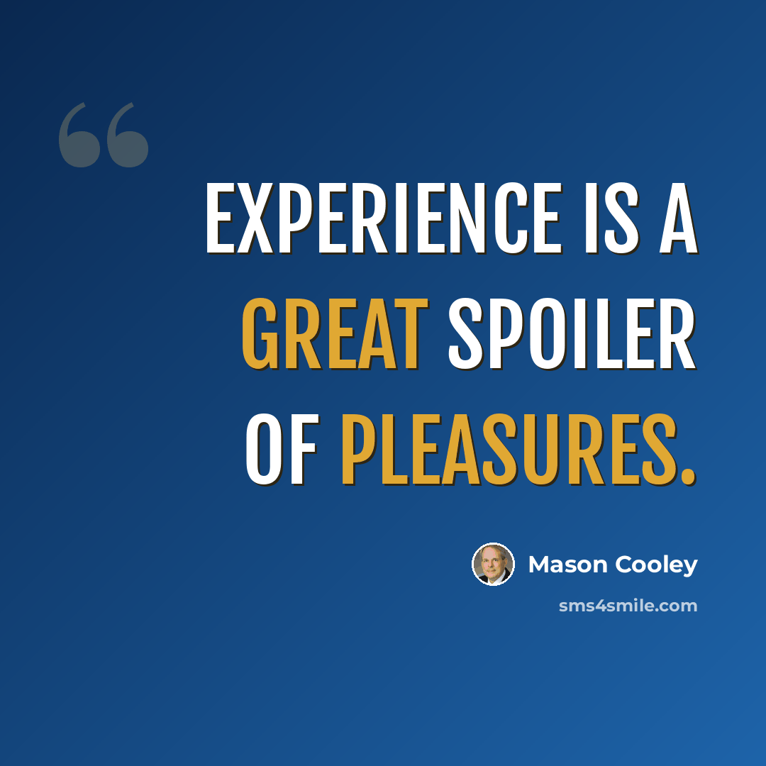 “Experience is a great spoiler of pleasures.” quote by Mason Cooley