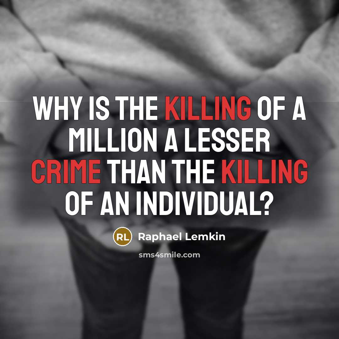 “Why is the killing of a million a lesser crime than the killing of an individual?” quote by Raphael Lemkin