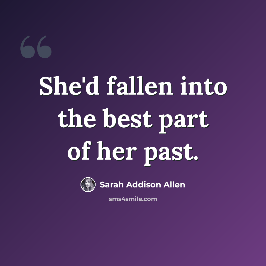 “She'd fallen into the best part of her past.” quote by Sarah Addison Allen