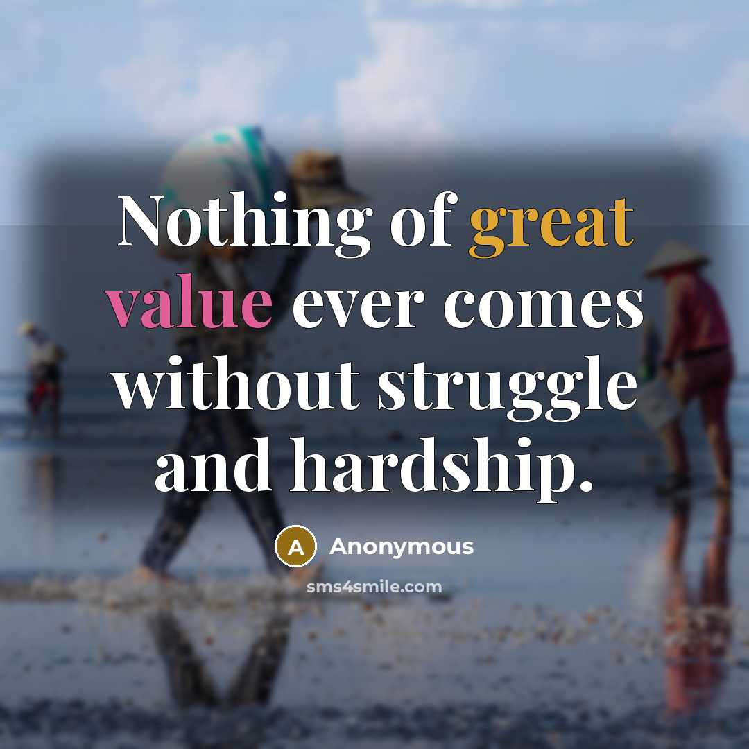 “Nothing of great value ever comes without struggle and hardship.” quote by Anonymous