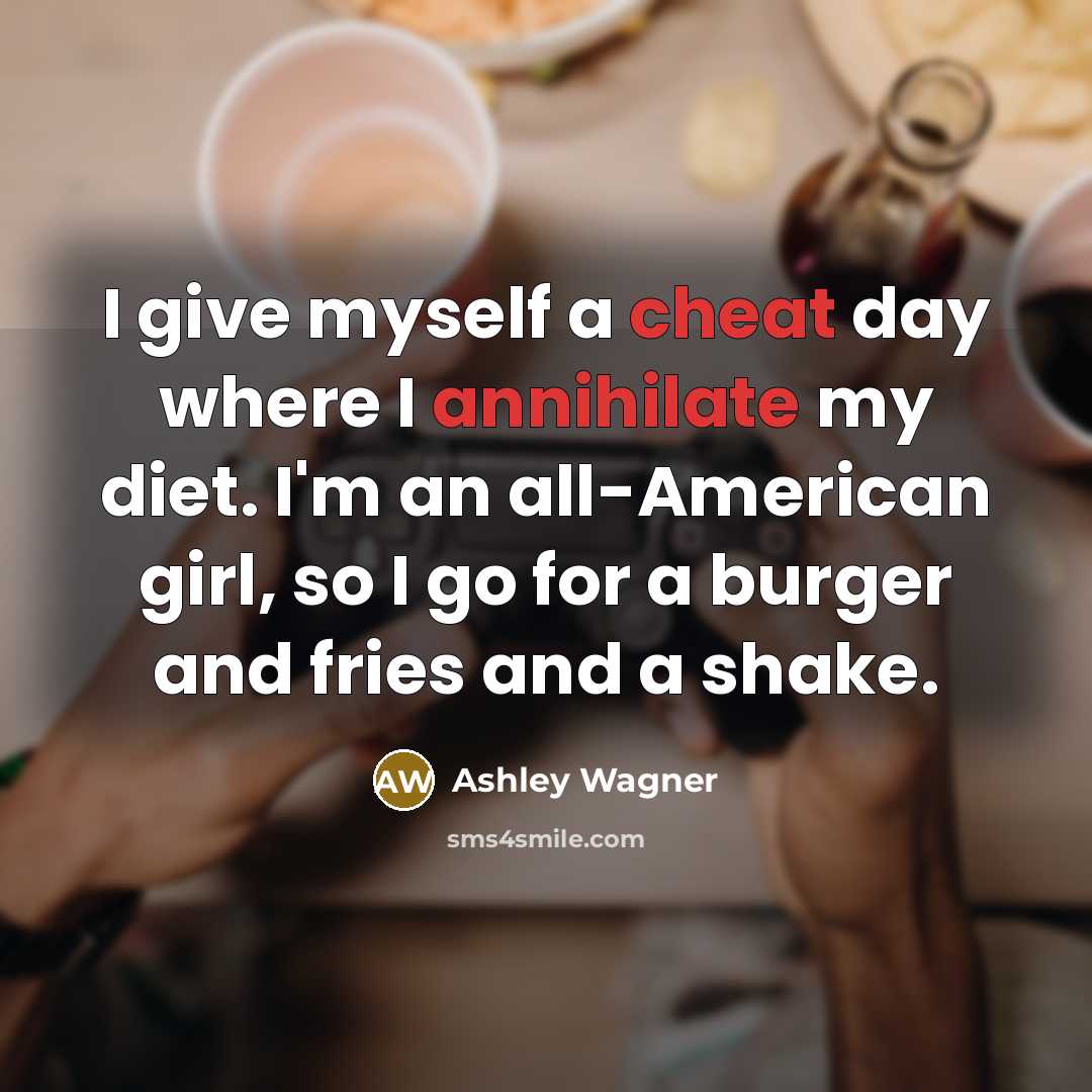“I give myself a cheat day where I annihilate my diet. I'm an all-American girl, so I go for a burger and fries and a shake.” quote by Ashley Wagner